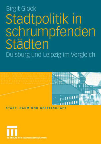 Stadtpolitik in schrumpfenden Städten: Duisburg und Leipzig im Vergleich (Stadt, Raum und Gesellschaft #23) book cover by Birgit Glock