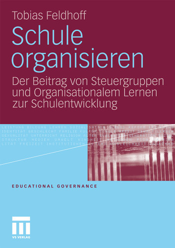 Schule organisieren: Der Beitrag von Steuergruppen und Organisationalem Lernen zur Schulentwicklung (Educational Governance #15) book cover by Tobias Feldhoff