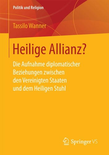 Heilige Allianz?: Die Aufnahme diplomatischer Beziehungen zwischen den Vereinigten Staaten und dem Heiligen Stuhl (Politik und Religion) book cover by Tassilo Wanner