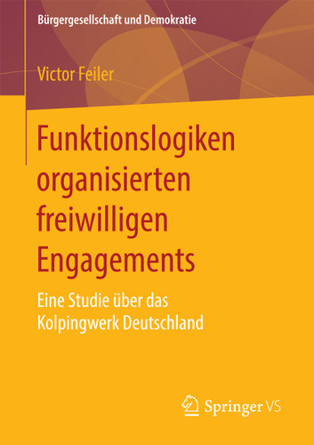 Funktionslogiken organisierten freiwilligen Engagements: Eine Studie über das Kolpingwerk Deutschland (Bürgergesellschaft und Demokratie) book cover by Victor Feiler