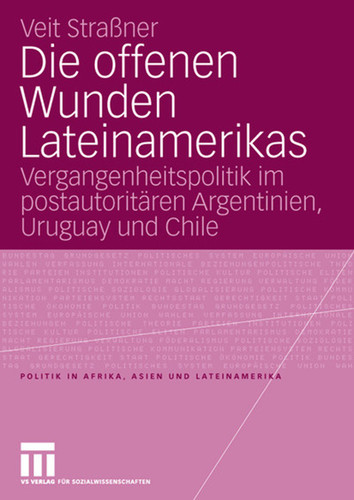 Die offenen Wunden Lateinamerikas: Vergangenheitspolitik im postautoritären Argentinien, Uruguay und Chile (Politik in Afrika, Asien und Lateinamerika) book cover by Veit Strassner
