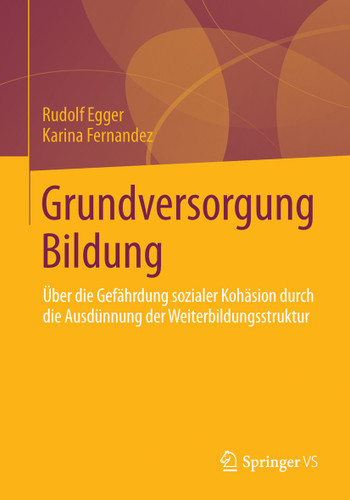 Grundversorgung Bildung: Über die Gefährdung sozialer Kohäsion durch die Ausdünnung der Weiterbildungsstruktur (Lernweltforschung #11) book cover by Rudolf Egger, Karina Fernandez