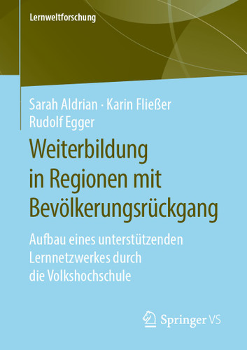 Weiterbildung in Regionen mit Bevölkerungsrückgang: Aufbau eines unterstützenden Lernnetzwerkes durch die Volkshochschule (Lernweltforschung #34) book cover by Sarah Aldrian, Karin Fließer, Rudolf Egger