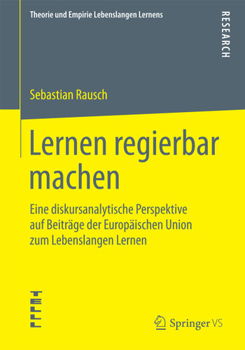Lernen regierbar machen: Eine diskursanalytische Perspektive auf Beiträge der Europäischen Union zum Lebenslangen Lernen (Theorie und Empirie Lebenslangen Lernens) book cover by Sebastian Rausch