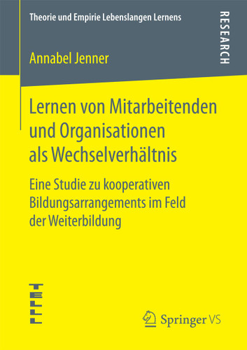 Lernen von Mitarbeitenden und Organisationen als Wechselverhältnis: Eine Studie zu kooperativen Bildungsarrangements im Feld der Weiterbildung (Theorie und Empirie Lebenslangen Lernens) book cover by Annabel Jenner