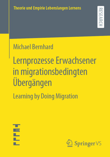 Lernprozesse Erwachsener in migrationsbedingten Übergängen: Learning by Doing Migration (Theorie und Empirie Lebenslangen Lernens) book cover by Michael Bernhard