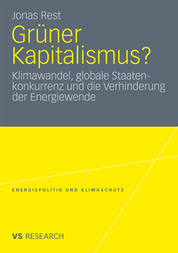 Grüner Kapitalismus?: Klimawandel, globale Staatenkonkurrenz und die Verhinderung der Energiewende (Energiepolitik und Klimaschutz. Energy Policy and Climate Protection) book cover by Jonas Rest