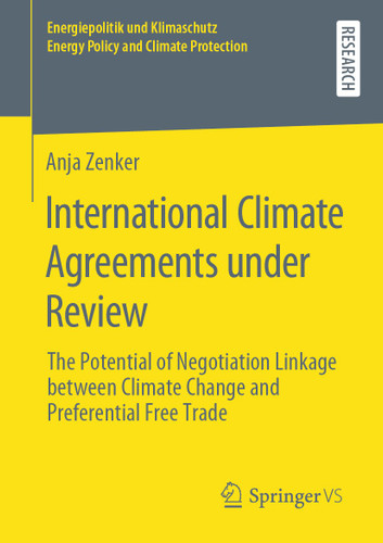 International Climate Agreements under Review: The Potential of Negotiation Linkage between Climate Change and Preferential Free Trade (Energiepolitik und Klimaschutz. Energy Policy and Climate Protection) book cover by Anja Zenker