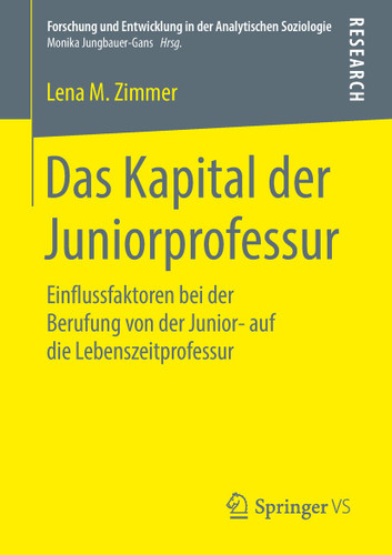 Das Kapital der Juniorprofessur: Einflussfaktoren bei der Berufung von der Junior- auf die Lebenszeitprofessur (Forschung und Entwicklung in der Analytischen Soziologie) book cover by Lena M. Zimmer