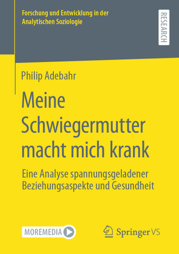 Meine Schwiegermutter macht mich krank: Eine Analyse spannungsgeladener Beziehungsaspekte und Gesundheit (Forschung und Entwicklung in der Analytischen Soziologie) book cover by Philip Adebahr