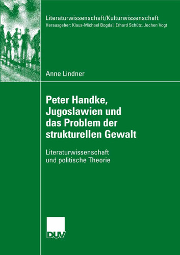 Peter Handke, Jugoslawien und das Problem der strukturellen Gewalt: Literaturwissenschaft und politische Theorie (Literaturwissenschaft / Kulturwissenschaft) book cover by Anne Lindner