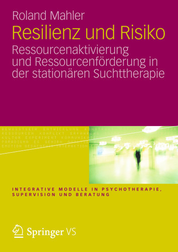Resilienz und Risiko: Ressourcenaktivierung und Ressourcenförderung in der stationären Suchttherapie (Integrative Modelle in Psychotherapie, Supervision und Beratung) book cover by Roland Mahler