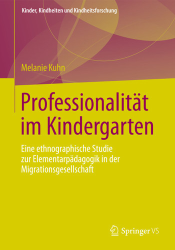 Professionalität im Kindergarten: Eine ethnographische Studie zur Elementarpädagogik in der Migrationsgesellschaft (Kinder, Kindheiten und Kindheitsforschung #8) book cover by Melanie Kuhn