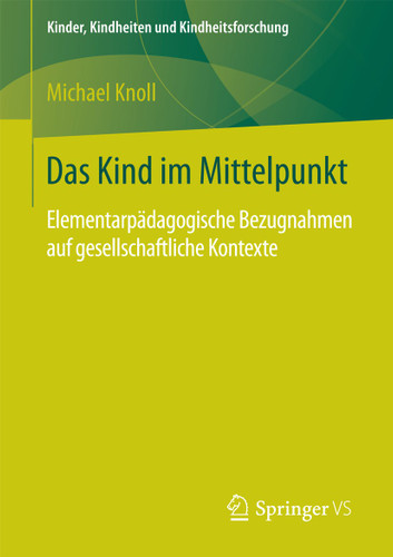 Das Kind im Mittelpunkt: Elementarpädagogische Bezugnahmen auf gesellschaftliche Kontexte (Kinder, Kindheiten und Kindheitsforschung #16) book cover by Michael Knoll