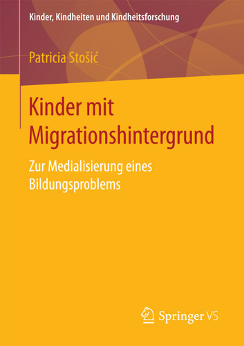 Kinder mit Migrationshintergrund: Zur Medialisierung eines Bildungsproblems (Kinder, Kindheiten und Kindheitsforschung #18) book cover by Patricia Stošić