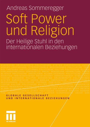 Soft Power und Religion: Der Heilige Stuhl in den internationalen Beziehungen (Globale Gesellschaft und internationale Beziehungen) book cover by Andreas Sommeregger