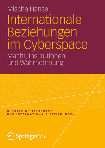 Internationale Beziehungen im Cyberspace: Macht, Institutionen und Wahrnehmung (Globale Gesellschaft und internationale Beziehungen #5) book cover by Mischa Hansel