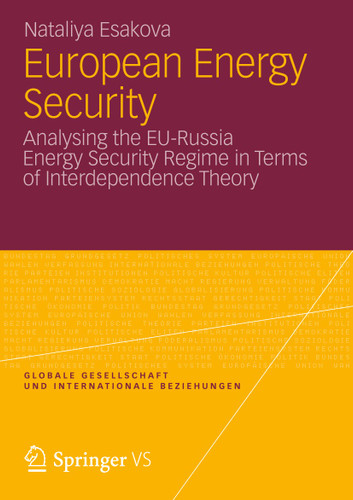 European Energy Security: Analysing the EU-Russia Energy Security Regime in Terms of Interdependence Theory (Globale Gesellschaft und internationale Beziehungen) book cover by Nataliya Esakova