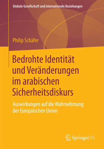 Bedrohte Identität und Veränderungen im arabischen Sicherheitsdiskurs: Auswirkungen auf die Wahrnehmung der Europäischen Union (Globale Gesellschaft und internationale Beziehungen) book cover by Philip Schäfer