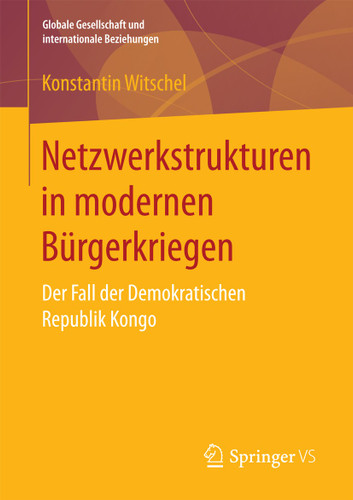 Netzwerkstrukturen in modernen Bürgerkriegen: Der Fall der Demokratischen Republik Kongo (Globale Gesellschaft und internationale Beziehungen) book cover by Konstantin Witschel