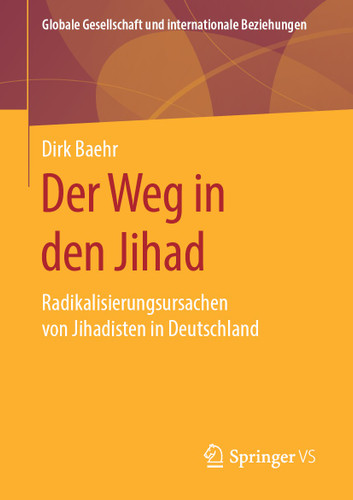 Der Weg in den Jihad: Radikalisierungsursachen von Jihadisten in Deutschland (Globale Gesellschaft und internationale Beziehungen) book cover by Dirk Baehr