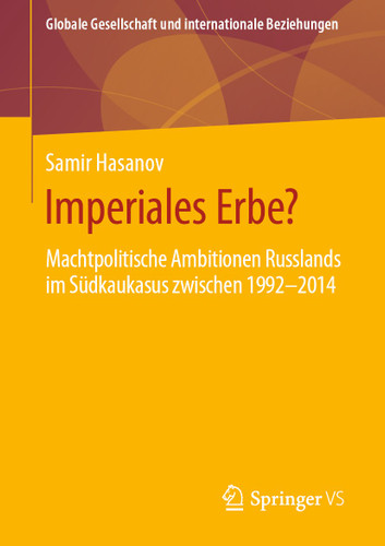 Imperiales Erbe?: Machtpolitische Ambitionen Russlands im Südkaukasus zwischen 1992-2014 (Globale Gesellschaft und internationale Beziehungen) book cover by Samir Hasanov