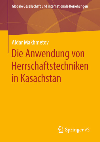 Die Anwendung von Herrschaftstechniken in Kasachstan (Globale Gesellschaft und internationale Beziehungen) book cover by Aidar Makhmetov