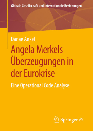 Angela Merkels Überzeugungen in der Eurokrise: Eine Operational Code Analyse (Globale Gesellschaft und internationale Beziehungen) book cover by Danae Ankel