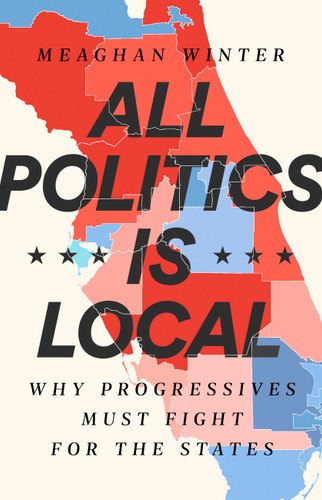 All Politics Is Local: Why Progressives Must Fight for the States book cover by Meaghan Winter