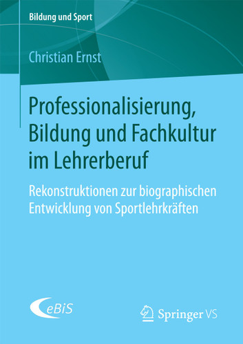 Professionalisierung, Bildung und Fachkultur im Lehrerberuf: Rekonstruktionen zur biographischen Entwicklung von Sportlehrkräften (Bildung und Sport #16) book cover by Christian Ernst