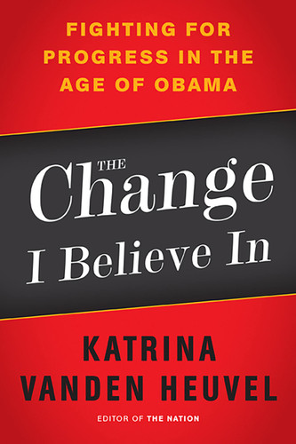 The Change I Believe In: Fighting for Progress in the Age of Obama book cover by Katrina vanden Heuvel