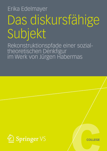 Das diskursfähige Subjekt: Rekonstruktionspfade einer sozialtheoretischen Denkfigur im Werk von Jürgen Habermas (VS College) book cover by Erika Edelmayer