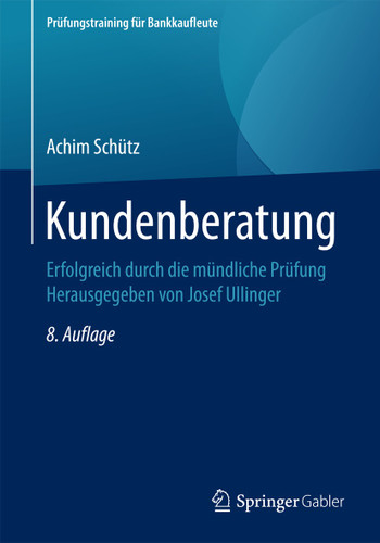 Kundenberatung: Erfolgreich durch die mündliche Prüfung Herausgegeben von Josef Ullinger (Prüfungstraining für Bankkaufleute) book cover by Achim Schütz