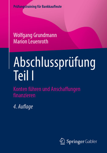 Abschlussprüfung Teil I: Konten führen und Anschaffungen finanzieren (Prüfungstraining für Bankkaufleute) book cover by Wolfgang Grundmann, Marion Leuenroth