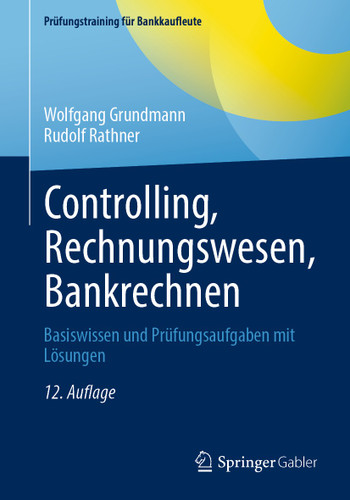 Controlling, Rechnungswesen, Bankrechnen: Basiswissen und Prüfungsaufgaben mit Lösungen (Prüfungstraining für Bankkaufleute) book cover by Wolfgang Grundmann, Rudolf Rathner