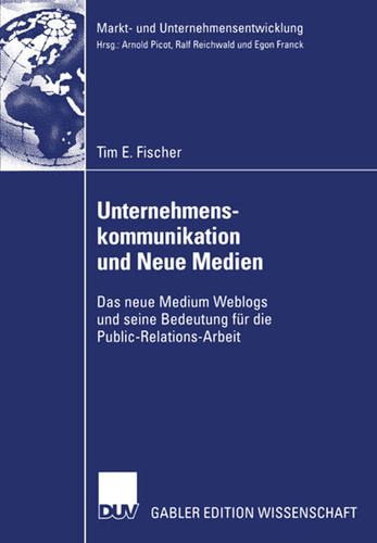 Unternehmenskommunikation und Neue Medien: Das neue Medium Weblogs und seine Bedeutung für die Public-Relations-Arbeit (Markt- und Unternehmensentwicklung Markets and Organisations) book cover by Tim Fischer