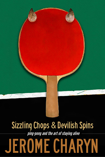 Sizzling Chops and Devilish Spins: Ping-Pong and the Art of Staying Alive book cover by Jerome Charyn