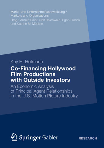Co-Financing Hollywood Film Productions with Outside Investors: An Economic Analysis of Principal Agent Relationships in the U.S. Motion Picture Industry (Markt- und Unternehmensentwicklung Markets and Organisations) book cover by Kay H. Hofmann