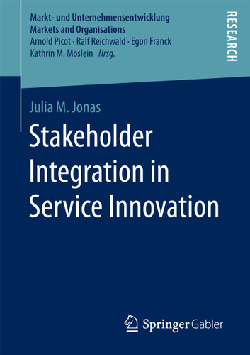 Stakeholder Integration in Service Innovation (Markt- und Unternehmensentwicklung Markets and Organisations) book cover by Julia M. Jonas