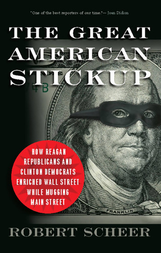 The Great American Stickup: How Reagan Republicans and Clinton Democrats Enriched Wall Street While Mugging Main Street book cover by Robert Scheer