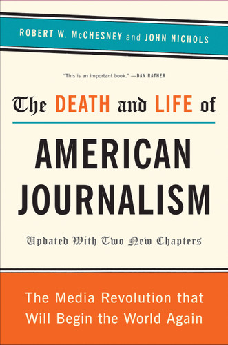 The Death and Life of American Journalism: The Media Revolution That Will Begin the World Again book cover by John Nichols, Robert W. McChesney