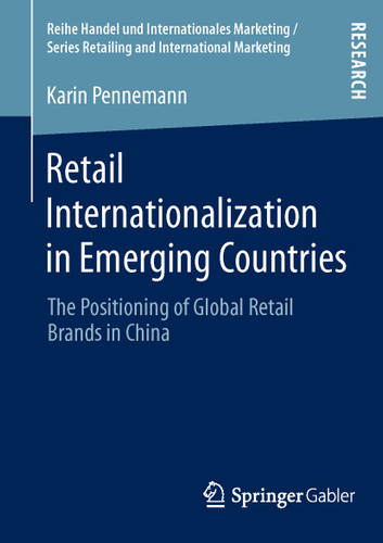 Retail Internationalization in Emerging Countries: The Positioning of Global Retail Brands in China (Handel und Internationales Marketing Retailing and International Marketing) book cover by Karin Pennemann