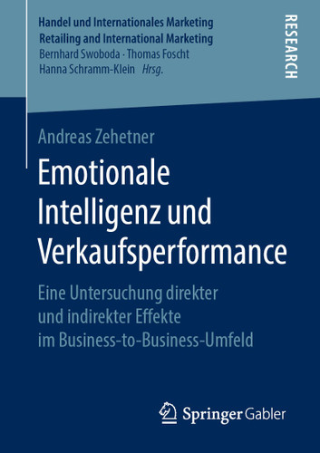 Emotionale Intelligenz und Verkaufsperformance: Eine Untersuchung direkter und indirekter Effekte im Business-to-Business-Umfeld (Handel und Internationales Marketing Retailing and International Marketing) book cover by Andreas Zehetner
