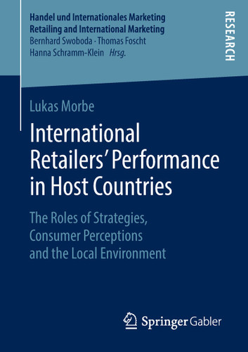 International Retailers’ Performance in Host Countries: The Roles of Strategies, Consumer Perceptions and the Local Environment (Handel und Internationales Marketing Retailing and International Marketing) book cover by Lukas Morbe