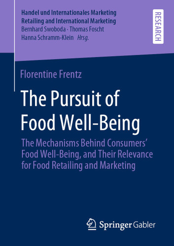 The Pursuit of Food Well-Being: The Mechanisms Behind Consumers’ Food Well-Being, and Their Relevance for Food Retailing and Marketing (Handel und Internationales Marketing Retailing and International Marketing) book cover by Florentine Frentz