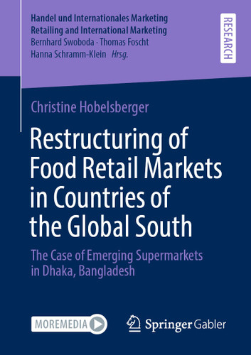 Restructuring of Food Retail Markets in Countries of the Global South: The Case of Emerging Supermarkets in Dhaka, Bangladesh (Handel und Internationales Marketing Retailing and International Marketing) book cover by Christine Hobelsberger