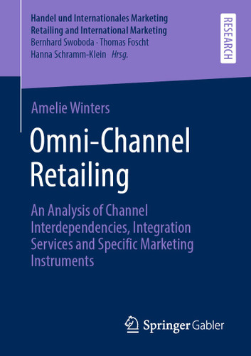 Omni-Channel Retailing: An Analysis of Channel Interdependencies, Integration Services and Specific Marketing Instruments (Handel und Internationales Marketing Retailing and International Marketing) book cover by Amelie Winters