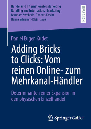 Adding Bricks to Clicks: Vom reinen Online- zum Mehrkanal-Händler: Determinanten einer Expansion in den physischen Einzelhandel (Handel und Internationales Marketing Retailing and International Marketing) book cover by Daniel Eugen Kudet