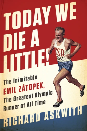 Today We Die a Little!: The Inimitable Emil Zátopek, the Greatest Olympic Runner of All Time book cover by Richard Askwith