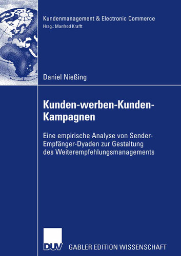 Kunden-werben-Kunden-Kampagnen: Eine empirische Analyse von Sender-Empfänger-Dyaden zur Gestaltung des Weiterempfehlungsmanagements (Kundenmanagement & Electronic Commerce) book cover by Daniel Nießing